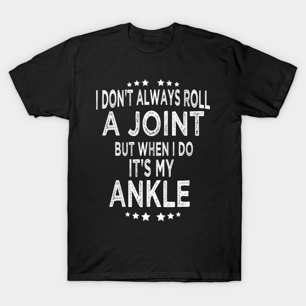 I Don't Always Roll A Joint But When I Do It's My Ankle T-Shirt by cedricchungerxc